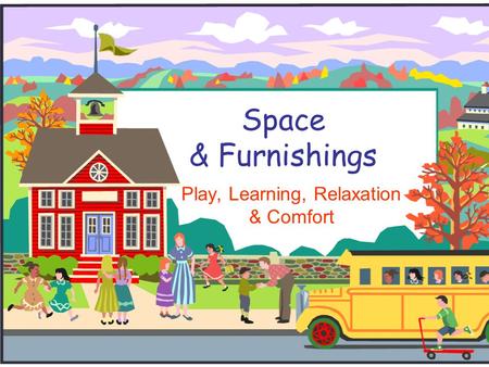 Space & Furnishings Play, Learning, Relaxation & Comfort.