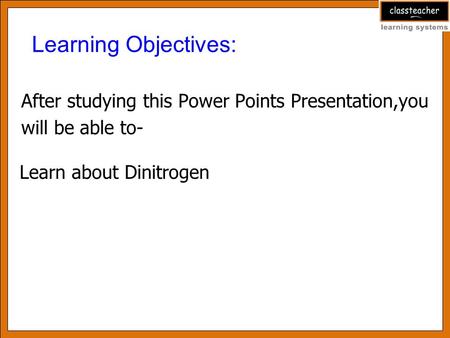 After studying this Power Points Presentation,you will be able to- Learning Objectives: Learn about Dinitrogen.