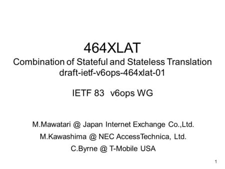 1 464XLAT Combination of Stateful and Stateless Translation draft-ietf-v6ops-464xlat-01 IETF 83 v6ops WG Japan Internet Exchange Co.,Ltd.