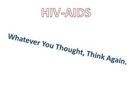 Whatever You Thought, Think Again.. A Very Delicate Virus Human Immunodeficiency Virus - HIV is full of contradictions – – Very fragile; fresh air destroys.