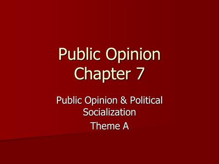 Public Opinion Chapter 7 Public Opinion & Political Socialization Theme A.