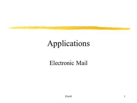 Email1 Applications Electronic Mail. Email2 Electronic Mail Many user applications use client-server architecture. Electronic mail client accepts mail.