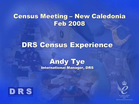 DRS Census Experience Andy Tye International Manager, DRS DRS Census Experience Andy Tye International Manager, DRS Census Meeting – New Caledonia Feb.
