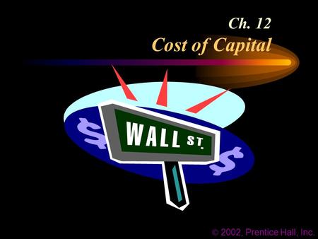 Ch. 12 Cost of Capital  2002, Prentice Hall, Inc.