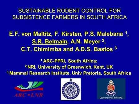 SUSTAINABLE RODENT CONTROL FOR SUBSISTENCE FARMERS IN SOUTH AFRICA E.F. von Maltitz, F. Kirsten, P.S. Malebana 1, S.R. Belmain, A.N. Meyer 2, C.T. Chimimba.