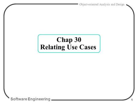 Software Engineering 1 Object-oriented Analysis and Design Chap 30 Relating Use Cases.