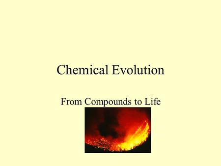 Chemical Evolution From Compounds to Life. Origin of Universe The Big Bang –15-18 billion years ago- all matter was in one condensed mass –Explosion caused.