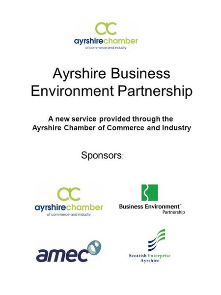 Ayrshire Business Environment Partnership Sponsors : A new service provided through the Ayrshire Chamber of Commerce and Industry.