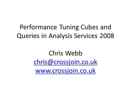 Performance Tuning Cubes and Queries in Analysis Services 2008 Chris Webb