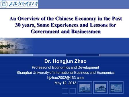 An Overview of the Chinese Economy in the Past 30 years, Some Experiences and Lessons for Government and Businessmen Dr. Hongjun Zhao Professor of Economics.