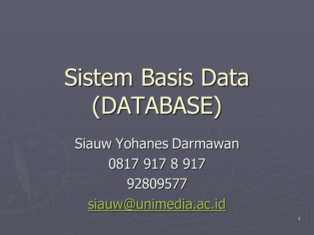Sistem Basis Data (DATABASE) Siauw Yohanes Darmawan 0817 917 8 917 92809577 1.
