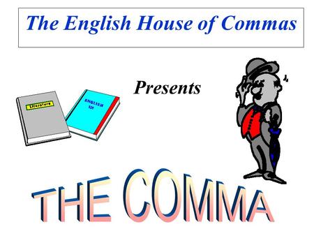 The English House of Commas Presents Commas set off the items of a series (three or more things), including the last two. My favorite uses of the Internet.