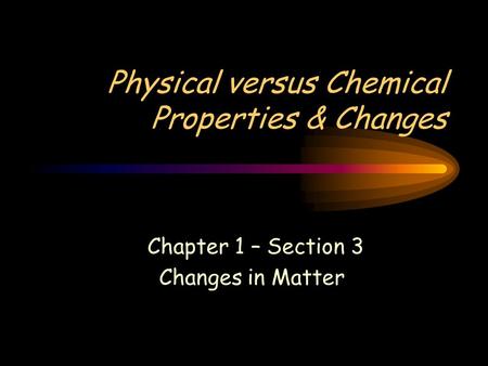 Physical versus Chemical Properties & Changes