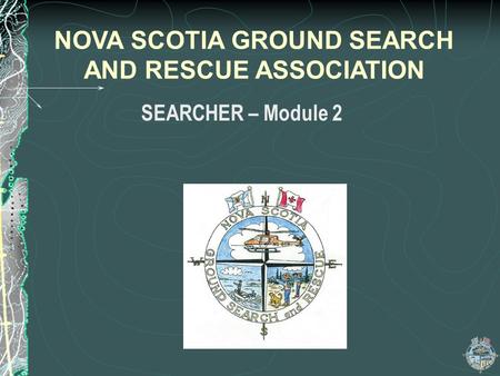 SEARCHER – Module 2 NOVA SCOTIA GROUND SEARCH AND RESCUE ASSOCIATION.