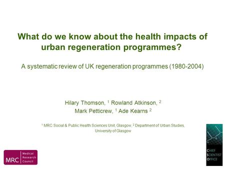 What do we know about the health impacts of urban regeneration programmes? A systematic review of UK regeneration programmes (1980-2004) Hilary Thomson,