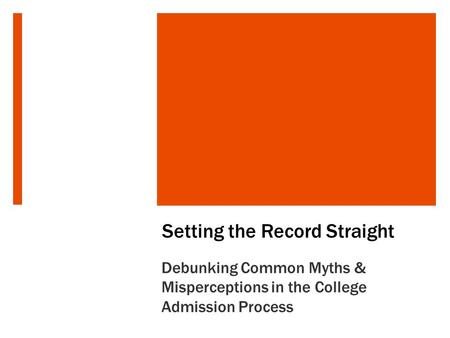 Setting the Record Straight Debunking Common Myths & Misperceptions in the College Admission Process.