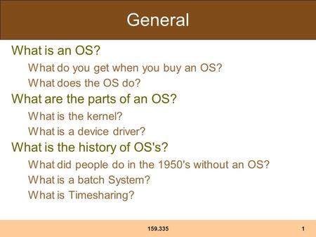159.3351 General What is an OS? What do you get when you buy an OS? What does the OS do? What are the parts of an OS? What is the kernel? What is a device.