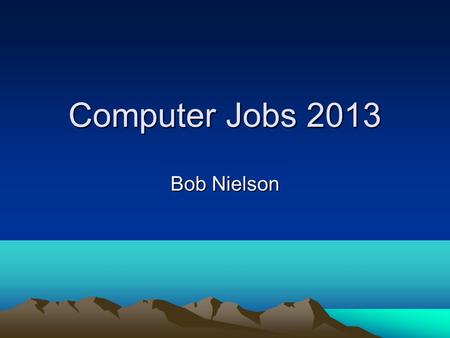 Computer Jobs 2013 Bob Nielson. Average Wage The average wages of all jobs in America >>>> $45,790 > $80,180.