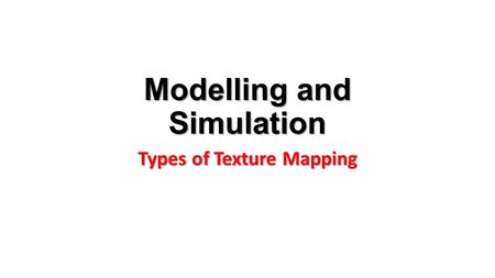 Modelling and Simulation Types of Texture Mapping.