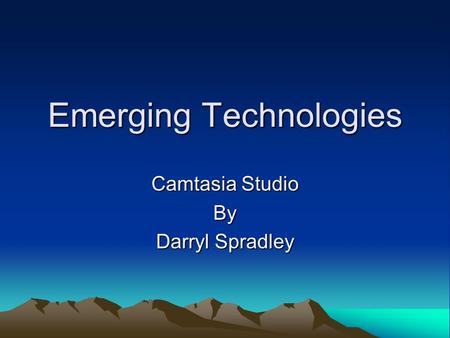 Emerging Technologies Camtasia Studio By Darryl Spradley.