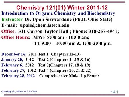 14-1 Chemistry 121, Winter 2012, LA Tech Introduction to Organic Chemistry and Biochemistry Instructor Dr. Upali Siriwardane (Ph.D. Ohio State) E-mail: