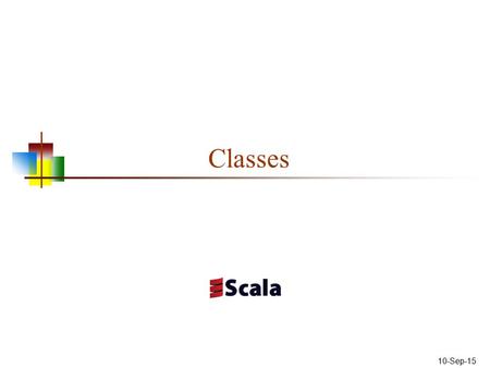 10-Sep-15 Classes. Classes and objects Scala is an Object-Oriented (O-O), functional language Object-Oriented (O-O) means it’s built around “objects”