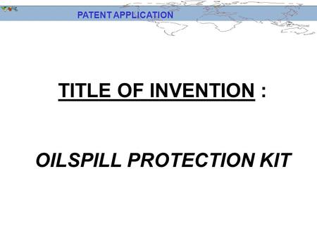 PATENT APPLICATION TITLE OF INVENTION : OILSPILL PROTECTION KIT.