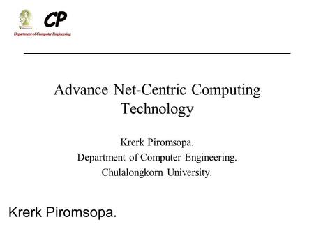 Krerk Piromsopa. Advance Net-Centric Computing Technology Krerk Piromsopa. Department of Computer Engineering. Chulalongkorn University.