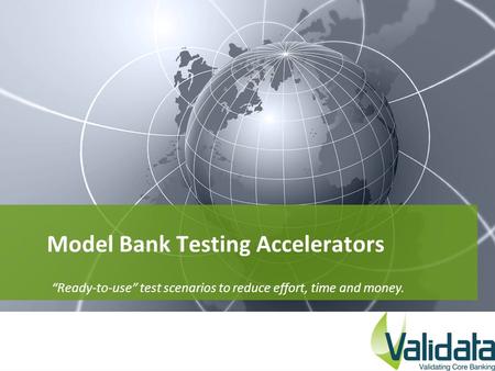 Model Bank Testing Accelerators “Ready-to-use” test scenarios to reduce effort, time and money.