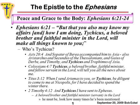 The Epistle to the Ephesians September 20, 2009 Bob Eckel 1 Peace and Grace to the Body: Ephesians 6:21-24 Ephesians 6:21 – “But that you also may know.
