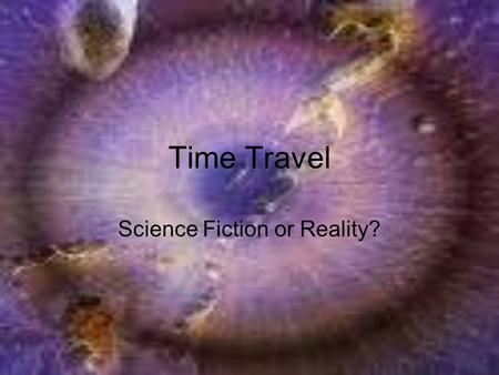 Time Travel Science Fiction or Reality?. Is It Possible? Whenever we think of science fiction, we think of outer space, black holes, other dimensions.