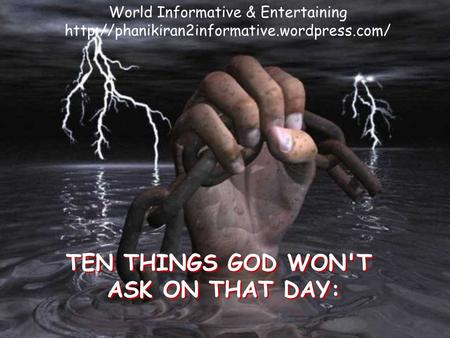 TEN THINGS GOD WON'T ASK ON THAT DAY: TEN THINGS GOD WON'T ASK ON THAT DAY: World Informative & Entertaining