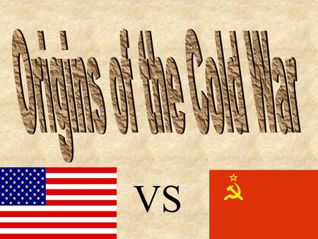 VS. The Cold War What is it? –It is a bitter state of indirect conflict that existed between the U.S. and the Soviet Union for more than four decades.
