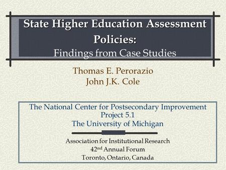State Higher Education Assessment Policies: State Higher Education Assessment Policies: Findings from Case Studies Thomas E. Perorazio John J.K. Cole The.