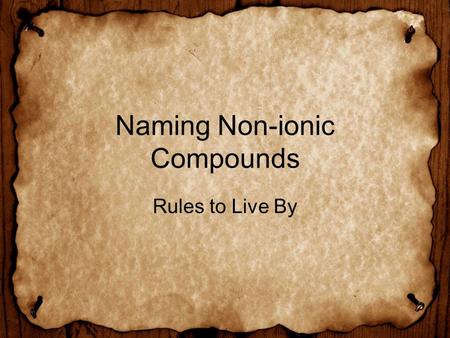 Naming Non-ionic Compounds Rules to Live By. Rule #1 The first element in the formula is named first, and the full element name is used.
