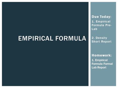 Empirical Formula Due Today: Homework: 1. Empirical Formula Pre-Lab