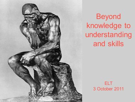 Beyond knowledge to understanding and skills ELT 3 October 2011.