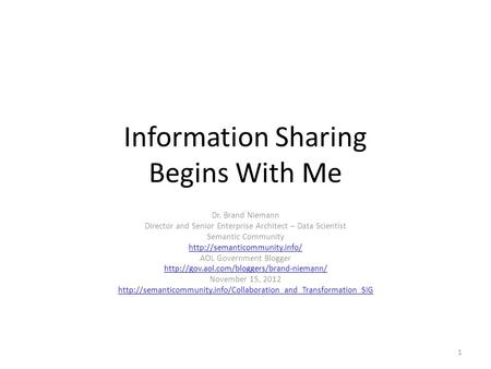 Information Sharing Begins With Me Dr. Brand Niemann Director and Senior Enterprise Architect – Data Scientist Semantic Community
