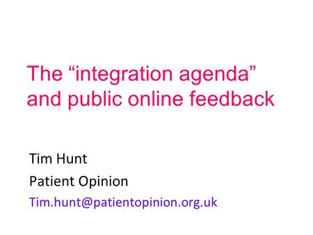 The “integration agenda” and public online feedback Tim Hunt Patient Opinion
