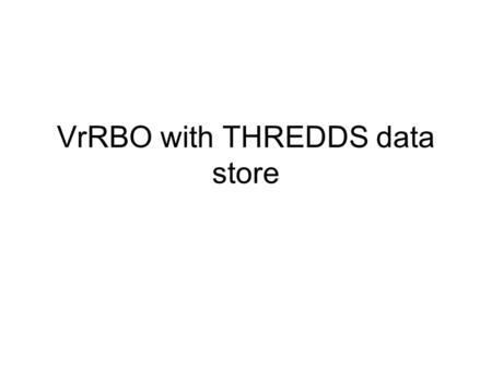 VrRBO with THREDDS data store. Paths & URLs THREDDS server   THREDDS data directory.