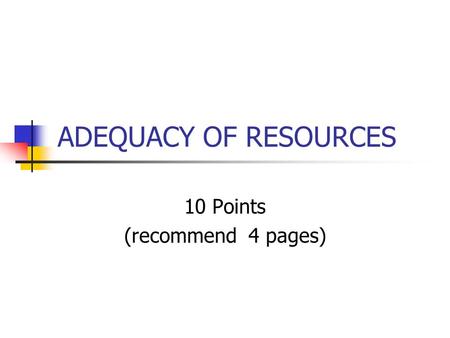 ADEQUACY OF RESOURCES 10 Points (recommend 4 pages)