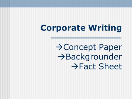Corporate Writing  Concept Paper  Backgrounder  Fact Sheet.