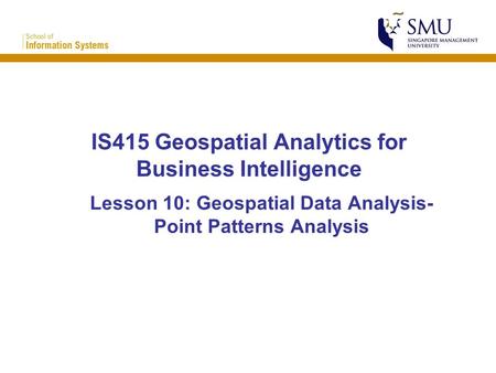 IS415 Geospatial Analytics for Business Intelligence Lesson 10: Geospatial Data Analysis- Point Patterns Analysis.