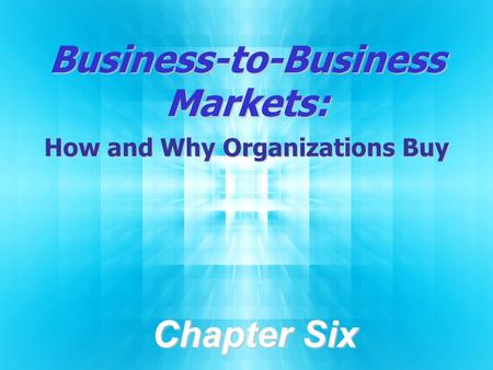 Business-to-Business Markets: How and Why Organizations Buy Chapter Six.