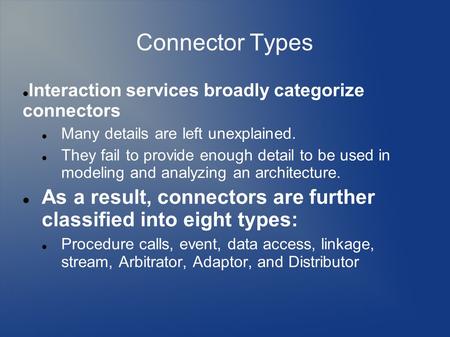 Connector Types Interaction services broadly categorize connectors Many details are left unexplained. They fail to provide enough detail to be used in.