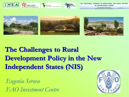 The Challenges to Rural Development Policy in the New Independent States (NIS) Eugenia Serova FAO Investment Centre.