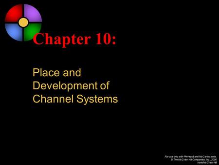 For use only with Perreault and McCarthy texts. © The McGraw-Hill Companies, Inc., 2000 Irwin/McGraw-Hill Chapter 10: Place and Development of Channel.