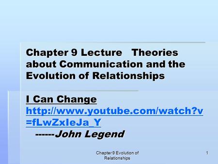 Chapter 9 Evolution of Relationships 1 Chapter 9 Lecture Theories about Communication and the Evolution of Relationships I Can Change