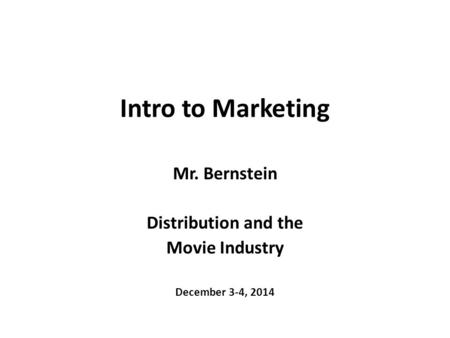 Intro to Marketing Mr. Bernstein Distribution and the Movie Industry December 3-4, 2014.