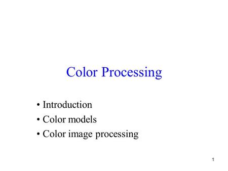1 Color Processing Introduction Color models Color image processing.
